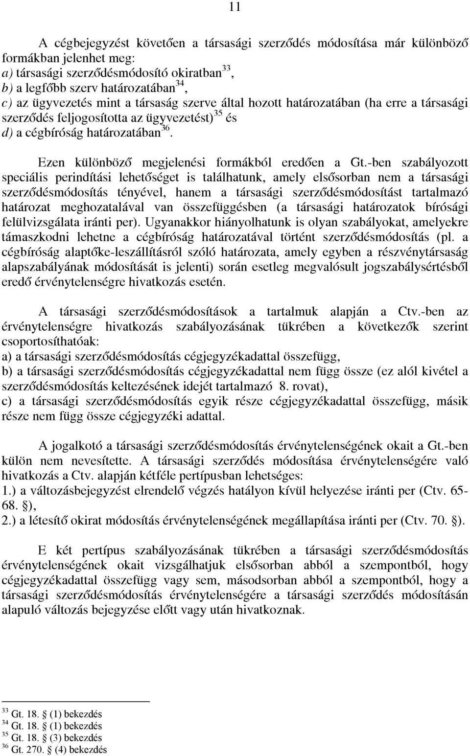 Ezen különböző megjelenési formákból eredően a Gt.