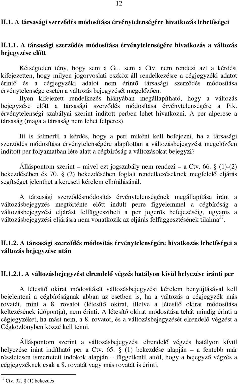 nem rendezi azt a kérdést kifejezetten, hogy milyen jogorvoslati eszköz áll rendelkezésre a cégjegyzéki adatot érintő és a cégjegyzéki adatot nem érintő társasági szerződés módosítása érvénytelensége