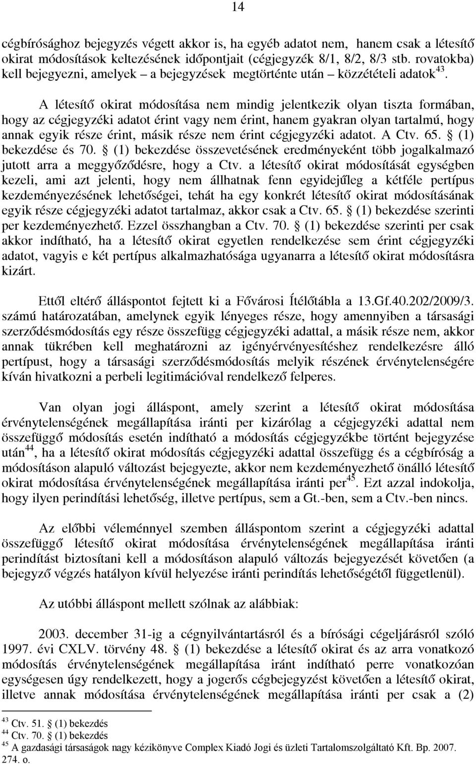 A létesítő okirat módosítása nem mindig jelentkezik olyan tiszta formában, hogy az cégjegyzéki adatot érint vagy nem érint, hanem gyakran olyan tartalmú, hogy annak egyik része érint, másik része nem