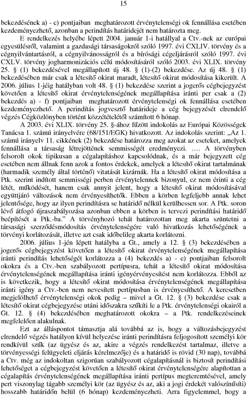 törvény és a cégnyilvántartásról, a cégnyilvánosságról és a bírósági cégeljárásról szóló 1997. évi CXLV. törvény jogharmonizációs célú módosításáról szóló 2003. évi XLIX. törvény 25.