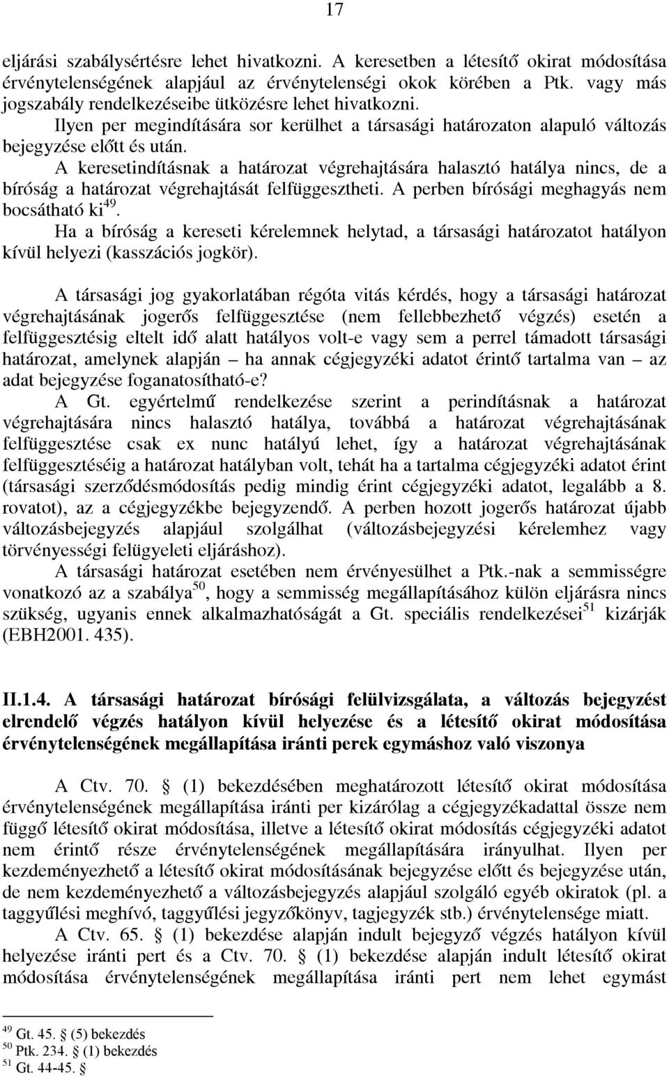A keresetindításnak a határozat végrehajtására halasztó hatálya nincs, de a bíróság a határozat végrehajtását felfüggesztheti. A perben bírósági meghagyás nem bocsátható ki 49.