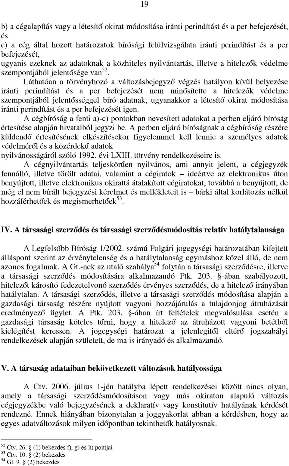 Láthatóan a törvényhozó a változásbejegyző végzés hatályon kívül helyezése iránti perindítást és a per befejezését nem minősítette a hitelezők védelme szempontjából jelentősséggel bíró adatnak,
