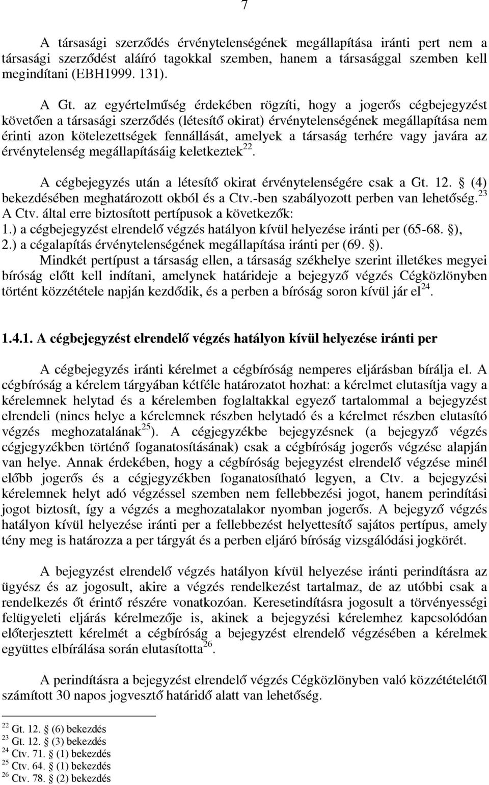 a társaság terhére vagy javára az érvénytelenség megállapításáig keletkeztek 22. A cégbejegyzés után a létesítő okirat érvénytelenségére csak a Gt. 12. (4) bekezdésében meghatározott okból és a Ctv.