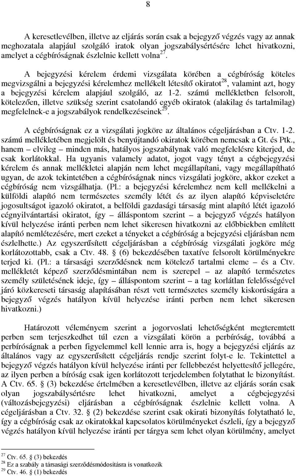 A bejegyzési kérelem érdemi vizsgálata körében a cégbíróság köteles megvizsgálni a bejegyzési kérelemhez mellékelt létesítő okiratot 28, valamint azt, hogy a bejegyzési kérelem alapjául szolgáló, az