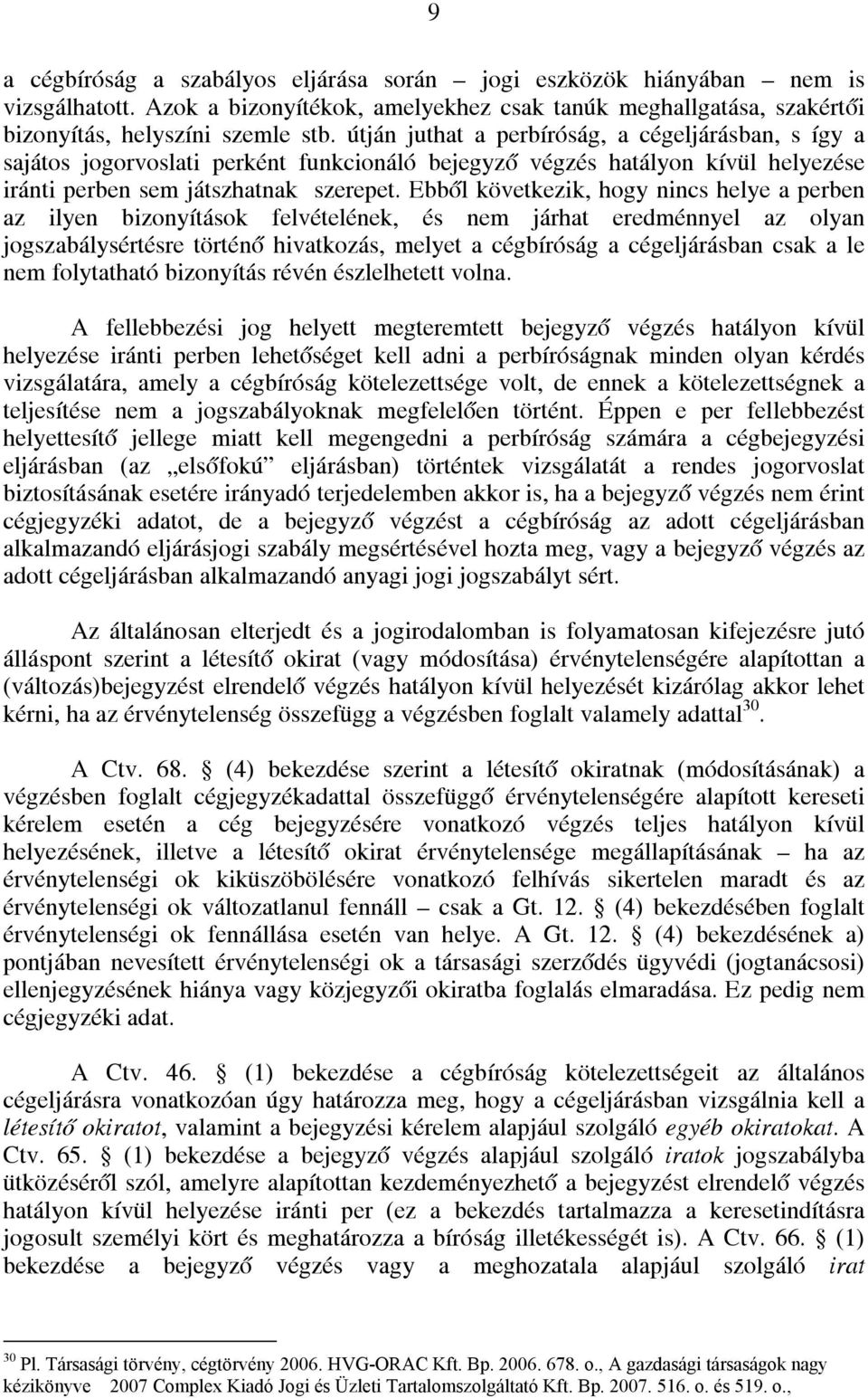Ebből következik, hogy nincs helye a perben az ilyen bizonyítások felvételének, és nem járhat eredménnyel az olyan jogszabálysértésre történő hivatkozás, melyet a cégbíróság a cégeljárásban csak a le