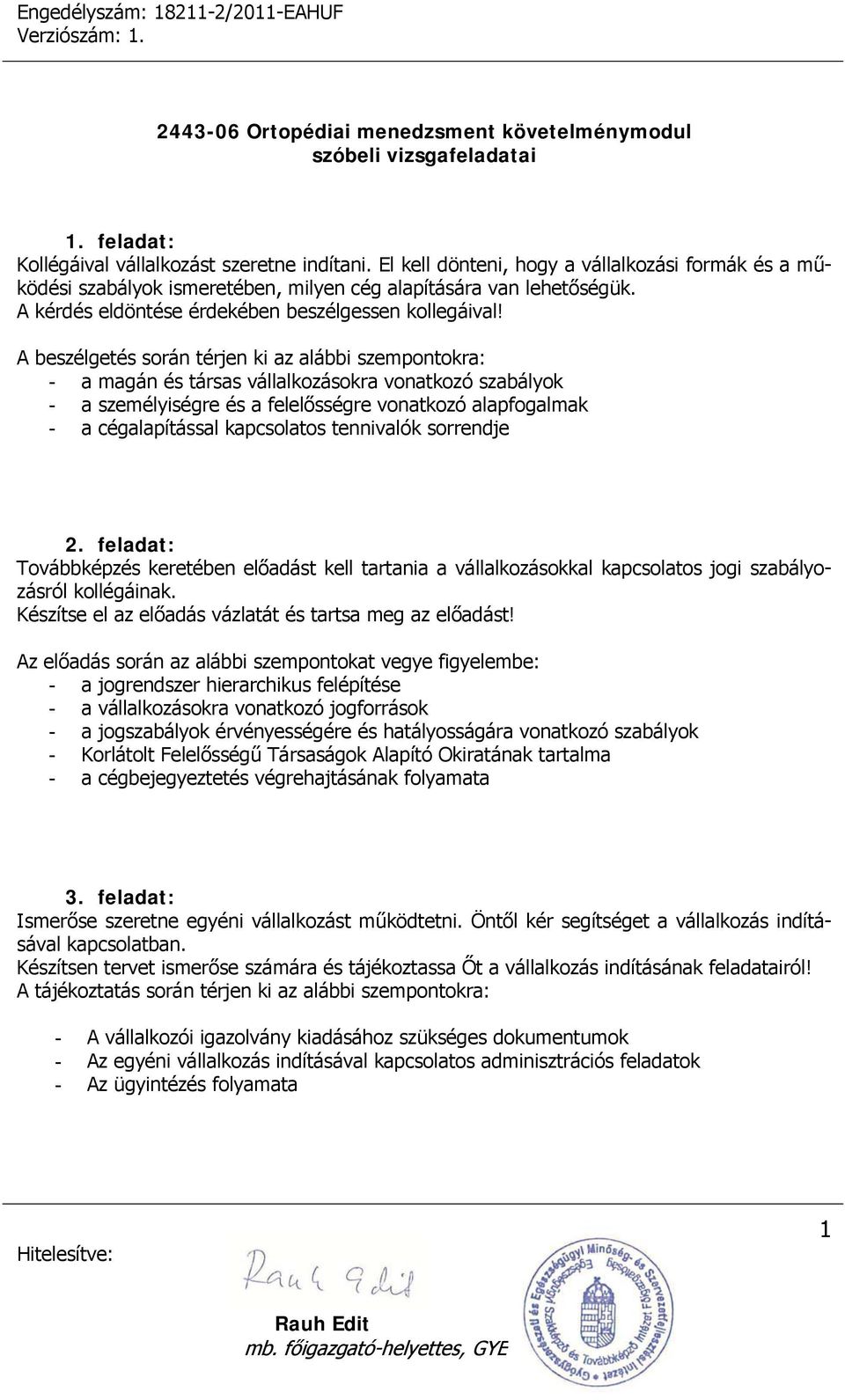 A beszélgetés során térjen ki az alábbi szempontokra: - a magán és társas vállalkozásokra vonatkozó szabályok - a személyiségre és a felelősségre vonatkozó alapfogalmak - a cégalapítással kapcsolatos