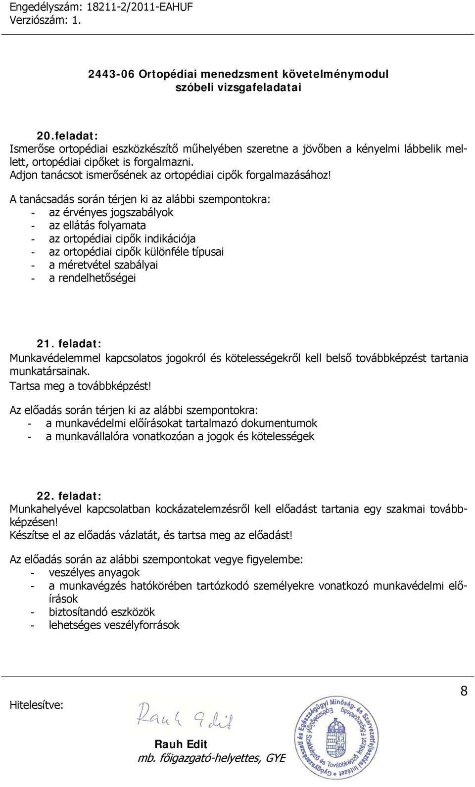 A tanácsadás során térjen ki az alábbi szempontokra: - az érvényes jogszabályok - az ellátás folyamata - az ortopédiai cipők indikációja - az ortopédiai cipők különféle típusai - a méretvétel