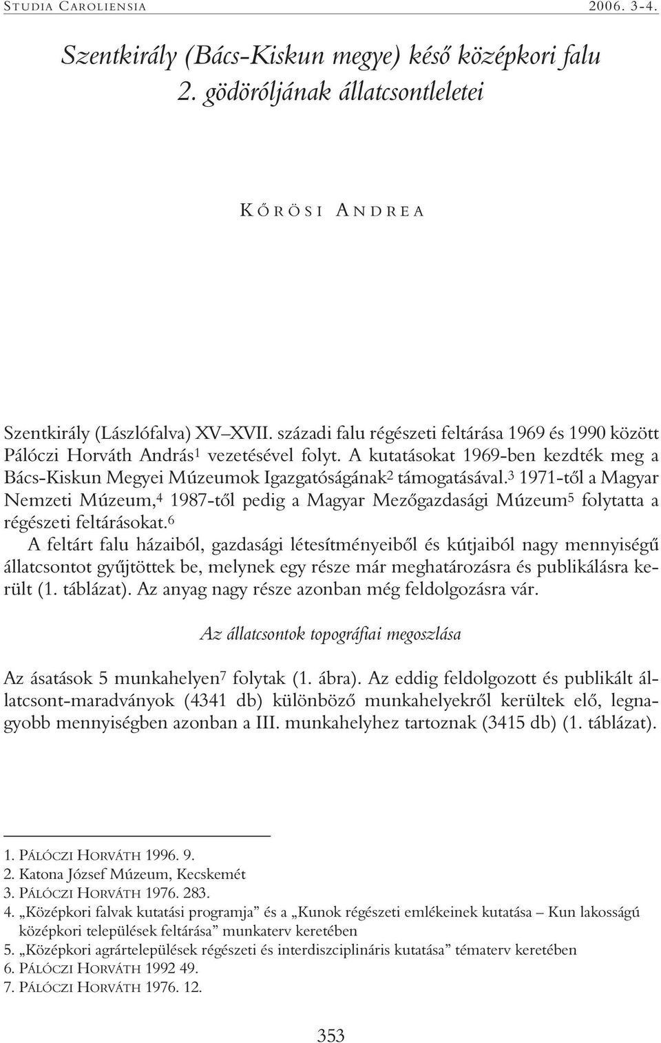 3 1971-tôl a Magyar Nemzeti Múzeum, 4 1987-tôl pedig a Magyar Mezôgazdasági Múzeum 5 folytatta a régészeti feltárásokat.