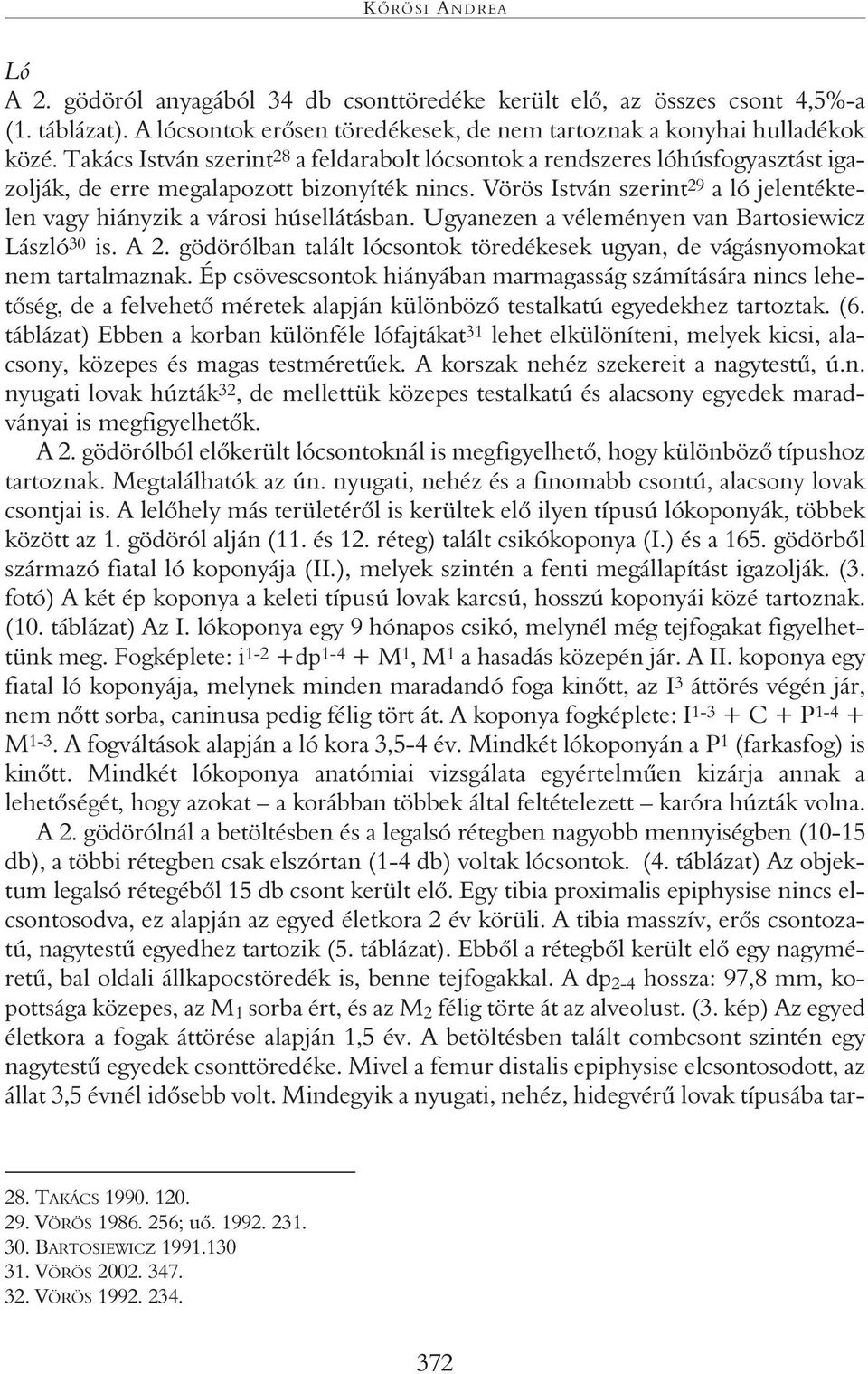 Vörös István szerint 29 a ló jelentéktelen vagy hiányzik a városi húsellátásban. Ugyanezen a véleményen van Bartosiewicz László 30 is. A 2.
