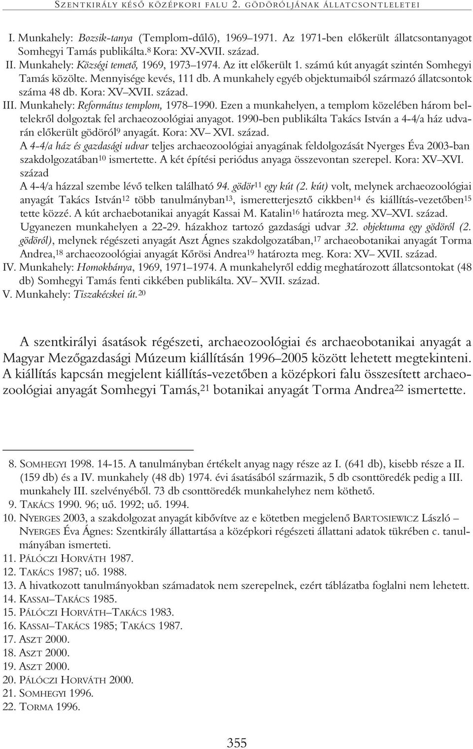 A munkahely egyéb objektumaiból származó állatcsontok száma 48 db. Kora: XV XVII. század. III. Munkahely: Református templom, 1978 1990.