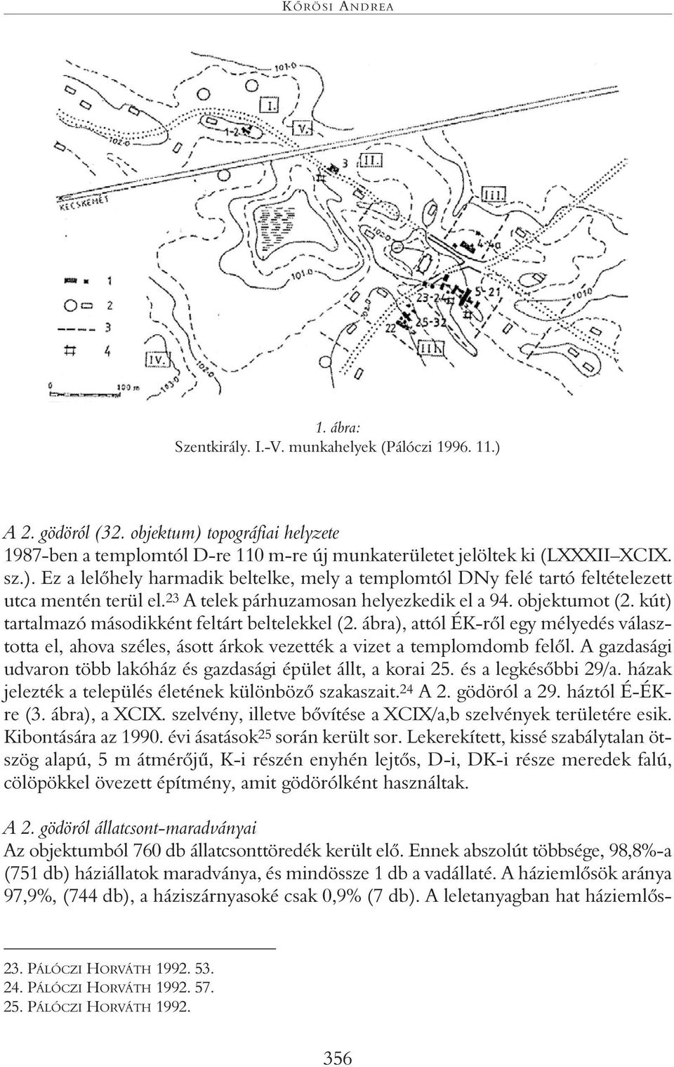 23 A telek párhuzamosan helyezkedik el a 94. objektumot (2. kút) tartalmazó másodikként feltárt beltelekkel (2.