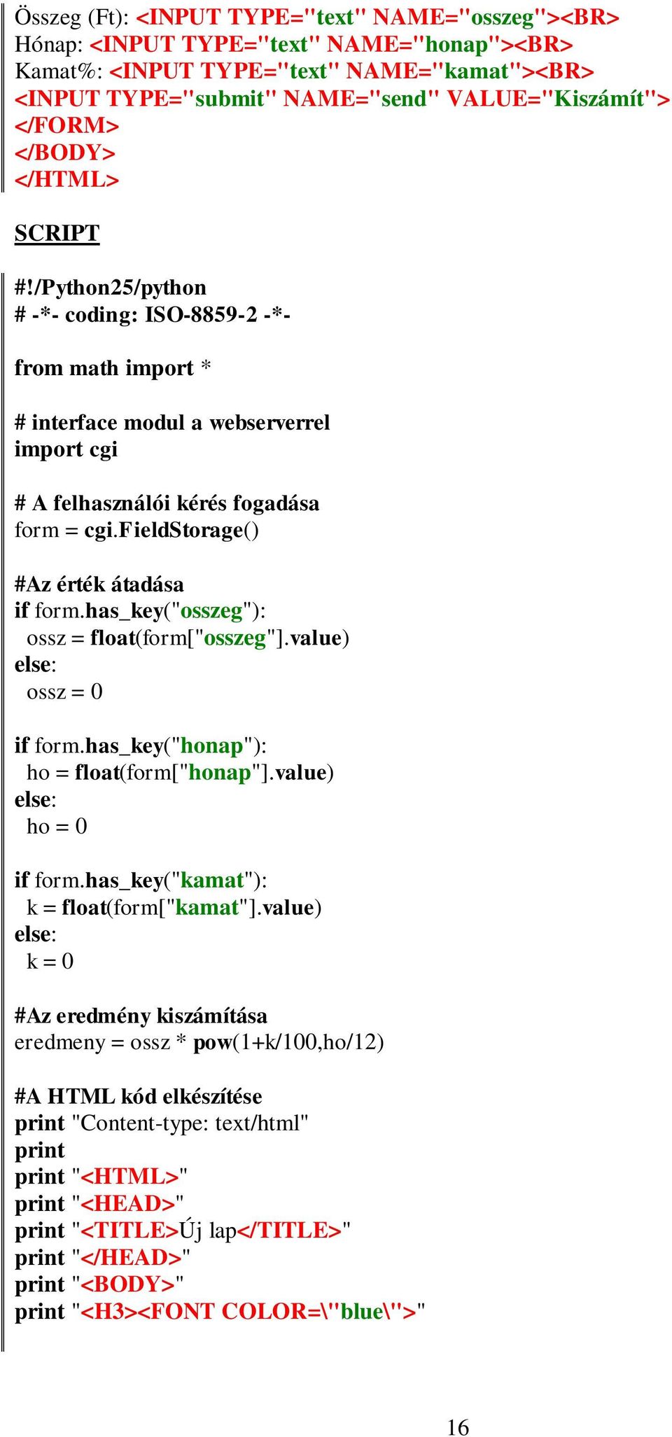 fieldstorage() #Az érték átadása if form.has_key("osszeg"): ossz = float(form["osszeg"].value) ossz = 0 if form.has_key("honap"): ho = float(form["honap"].value) ho = 0 if form.