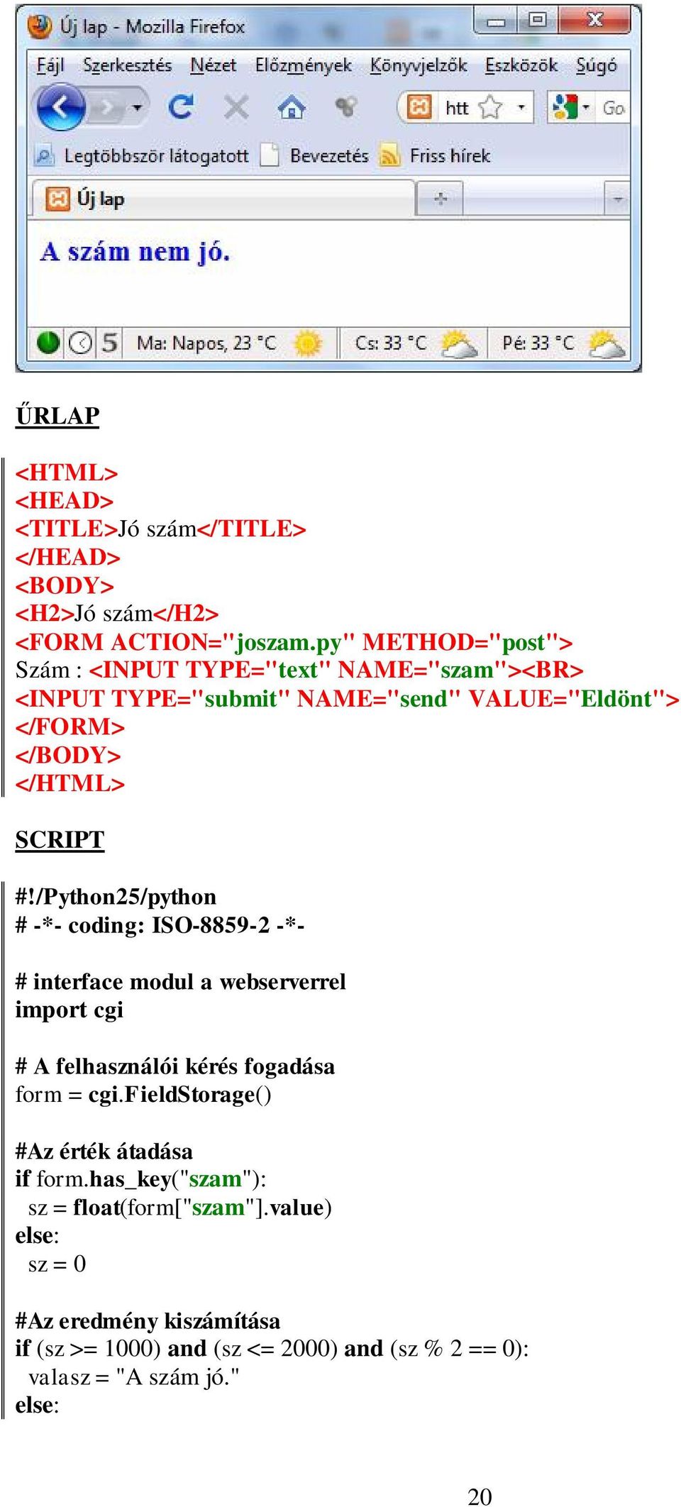 #!/Python25/python # -*- coding: ISO-8859-2 -*- # interface modul a webserverrel import cgi # A felhasználói kérés fogadása form = cgi.