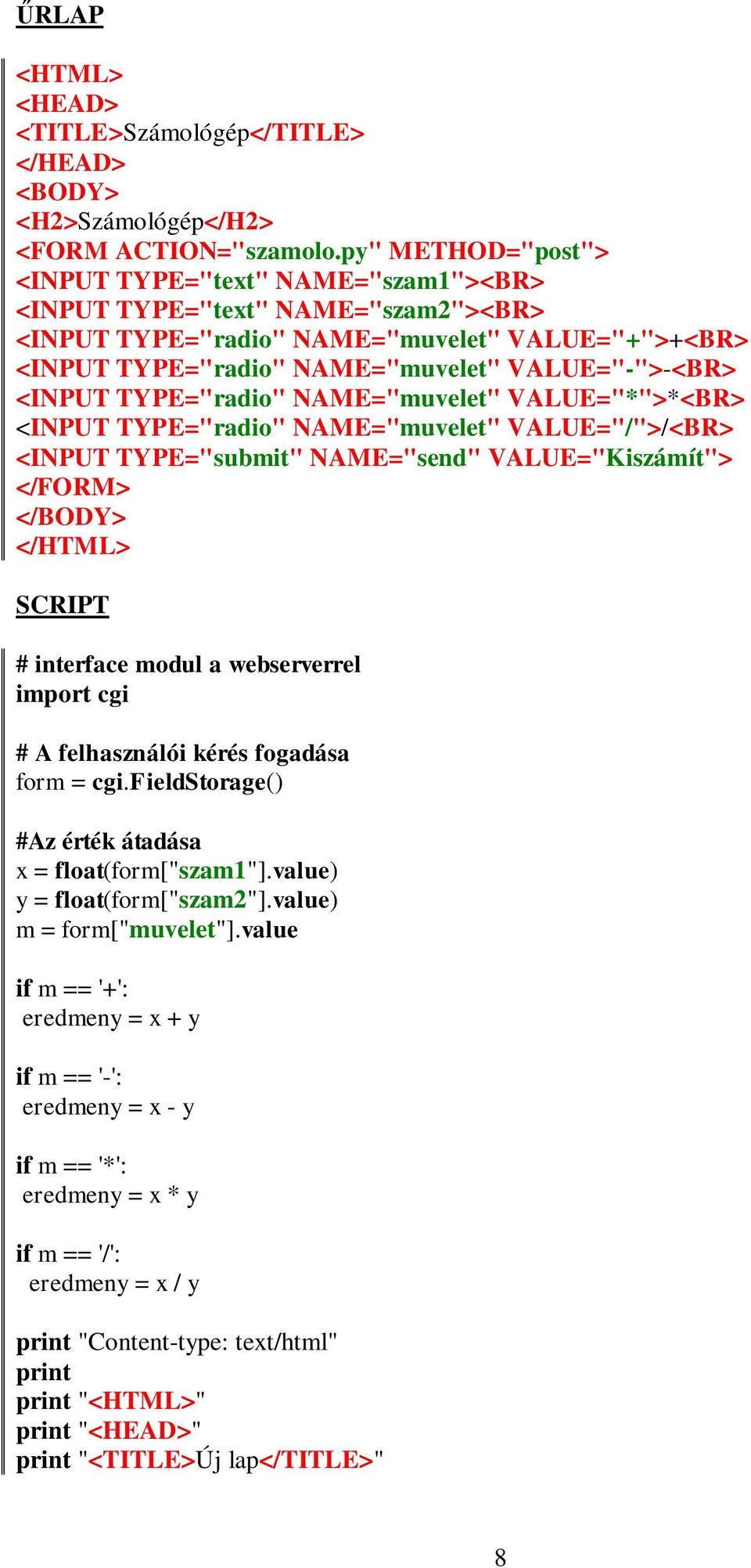 <INPUT TYPE="radio" NAME="muvelet" VALUE="*">*<BR> <INPUT TYPE="radio" NAME="muvelet" VALUE="/">/<BR> <INPUT TYPE="submit" NAME="send" VALUE="Kiszámít"> </FORM> </BODY> </HTML> SCRIPT # interface