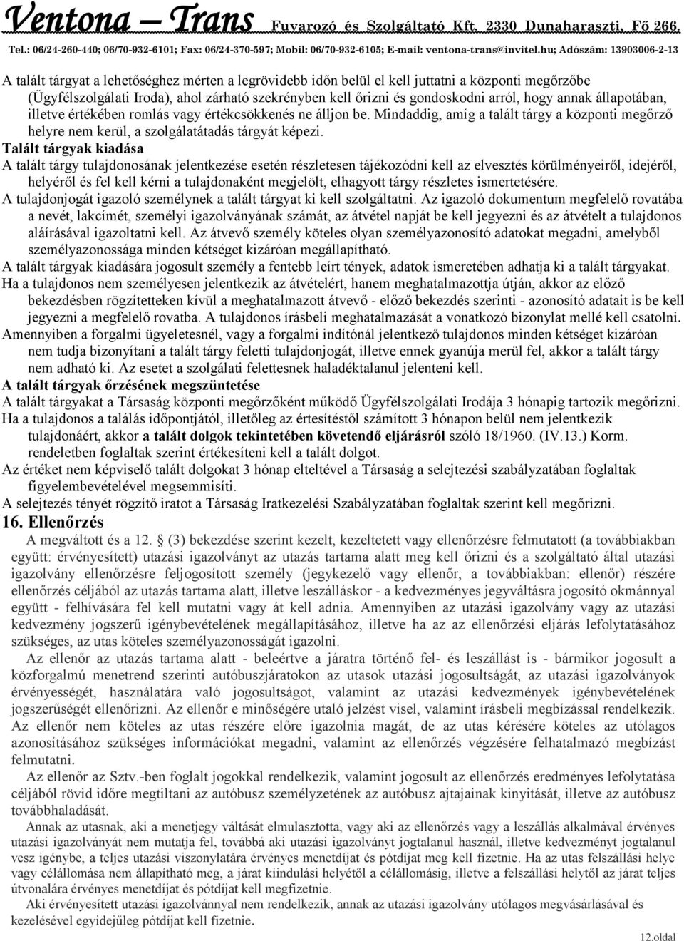 Talált tárgyak kiadása A talált tárgy tulajdonosának jelentkezése esetén részletesen tájékozódni kell az elvesztés körülményeiről, idejéről, helyéről és fel kell kérni a tulajdonaként megjelölt,
