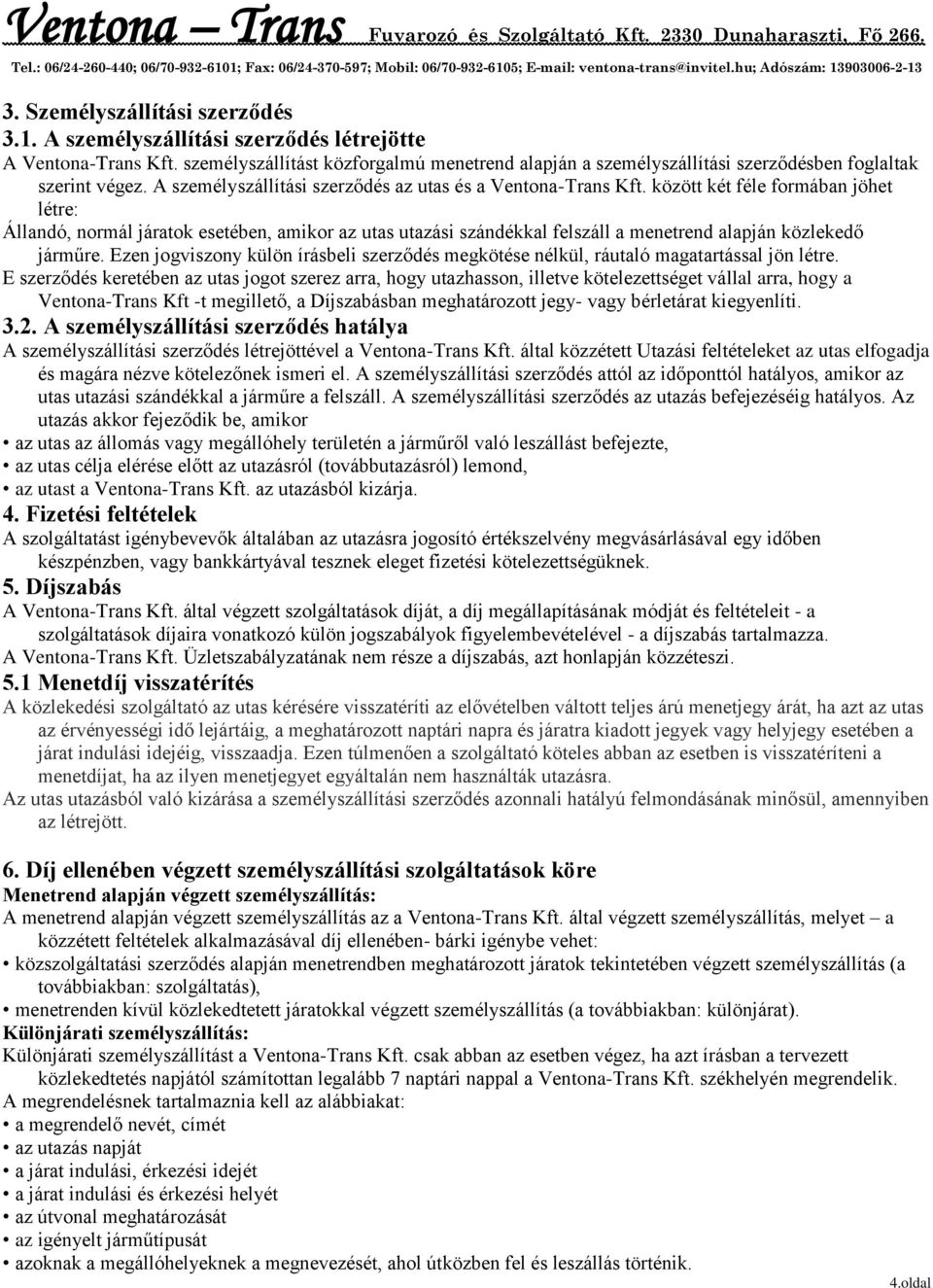 között két féle formában jöhet létre: Állandó, normál járatok esetében, amikor az utas utazási szándékkal felszáll a menetrend alapján közlekedő járműre.