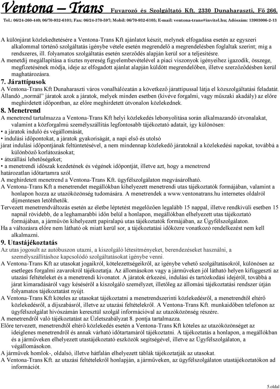 A menetdíj megállapítása a tisztes nyereség figyelembevételével a piaci viszonyok igényeihez igazodik, összege, megfizetésének módja, ideje az elfogadott ajánlat alapján küldött megrendelőben,