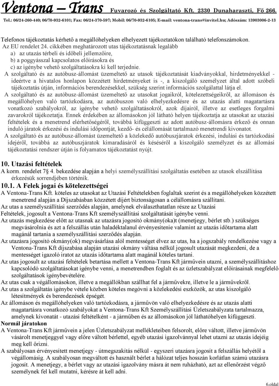 A szolgáltató és az autóbusz-állomást üzemeltető az utasok tájékoztatását kiadványokkal, hirdetményekkel - ideértve a hivatalos honlapon közzétett hirdetményeket is -, a kiszolgáló személyzet által