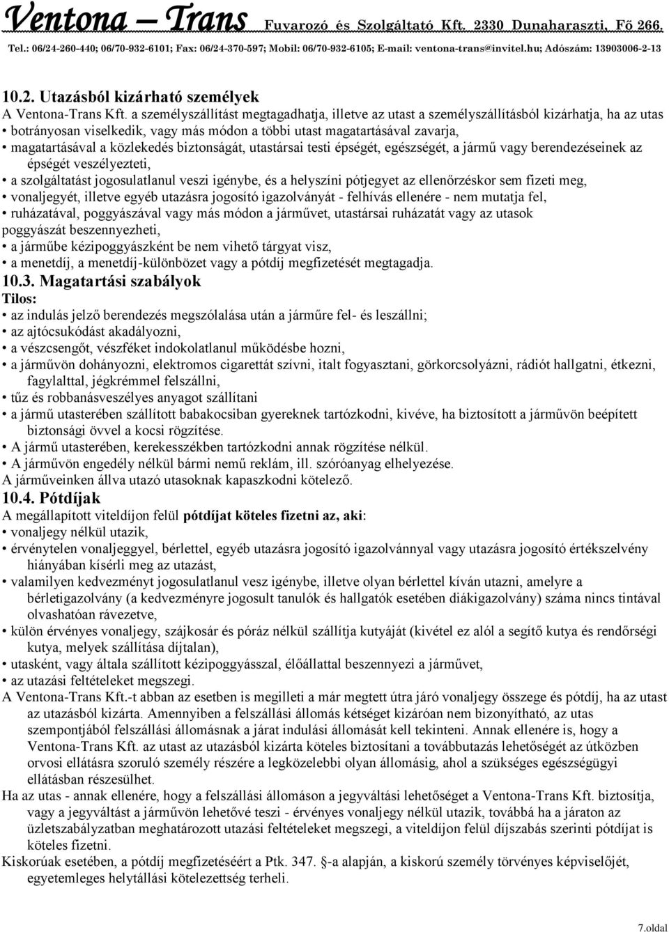 közlekedés biztonságát, utastársai testi épségét, egészségét, a jármű vagy berendezéseinek az épségét veszélyezteti, a szolgáltatást jogosulatlanul veszi igénybe, és a helyszíni pótjegyet az