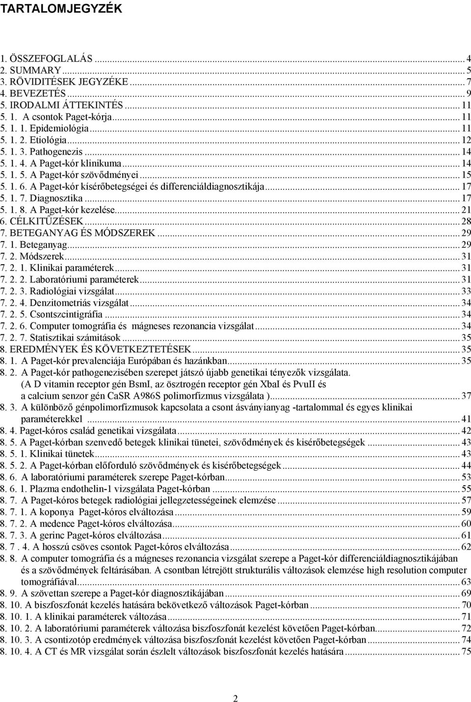 Diagnosztika... 17 5. 1. 8. A Paget-kór kezelése... 21 6. CÉLKITŰZÉSEK... 28 7. BETEGANYAG ÉS MÓDSZEREK... 29 7. 1. Beteganyag... 29 7. 2. Módszerek... 31 7. 2. 1. Klinikai paraméterek... 31 7. 2. 2. Laboratóriumi paraméterek.