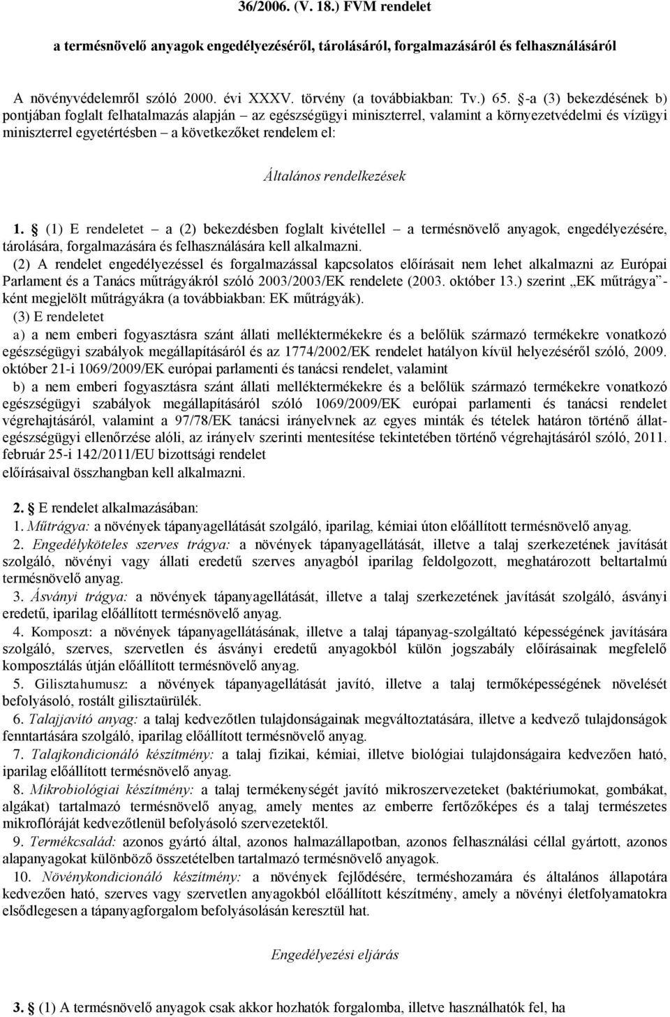 rendelkezések 1. (1) E rendeletet a (2) bekezdésben foglalt kivétellel a termésnövelő anyagok, engedélyezésére, tárolására, forgalmazására és felhasználására kell alkalmazni.