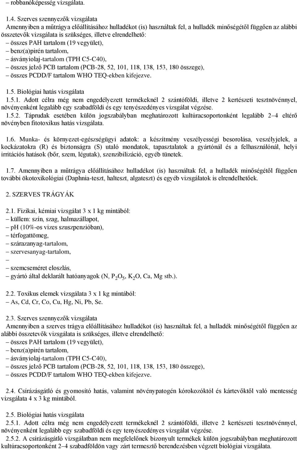 összes PAH tartalom (19 vegyület), benz(a)pirén tartalom, ásványiolaj-tartalom (TPH C5-C40), összes jelző PCB tartalom (PCB-28, 52, 101, 118, 138, 153, 180 összege), összes PCDD/F tartalom WHO