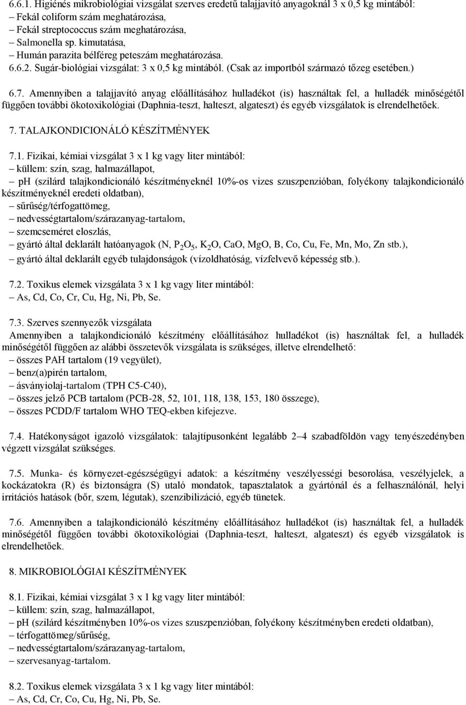 Amennyiben a talajjavító anyag előállításához hulladékot (is) használtak fel, a hulladék minőségétől függően további ökotoxikológiai (Daphnia-teszt, halteszt, algateszt) és egyéb vizsgálatok is