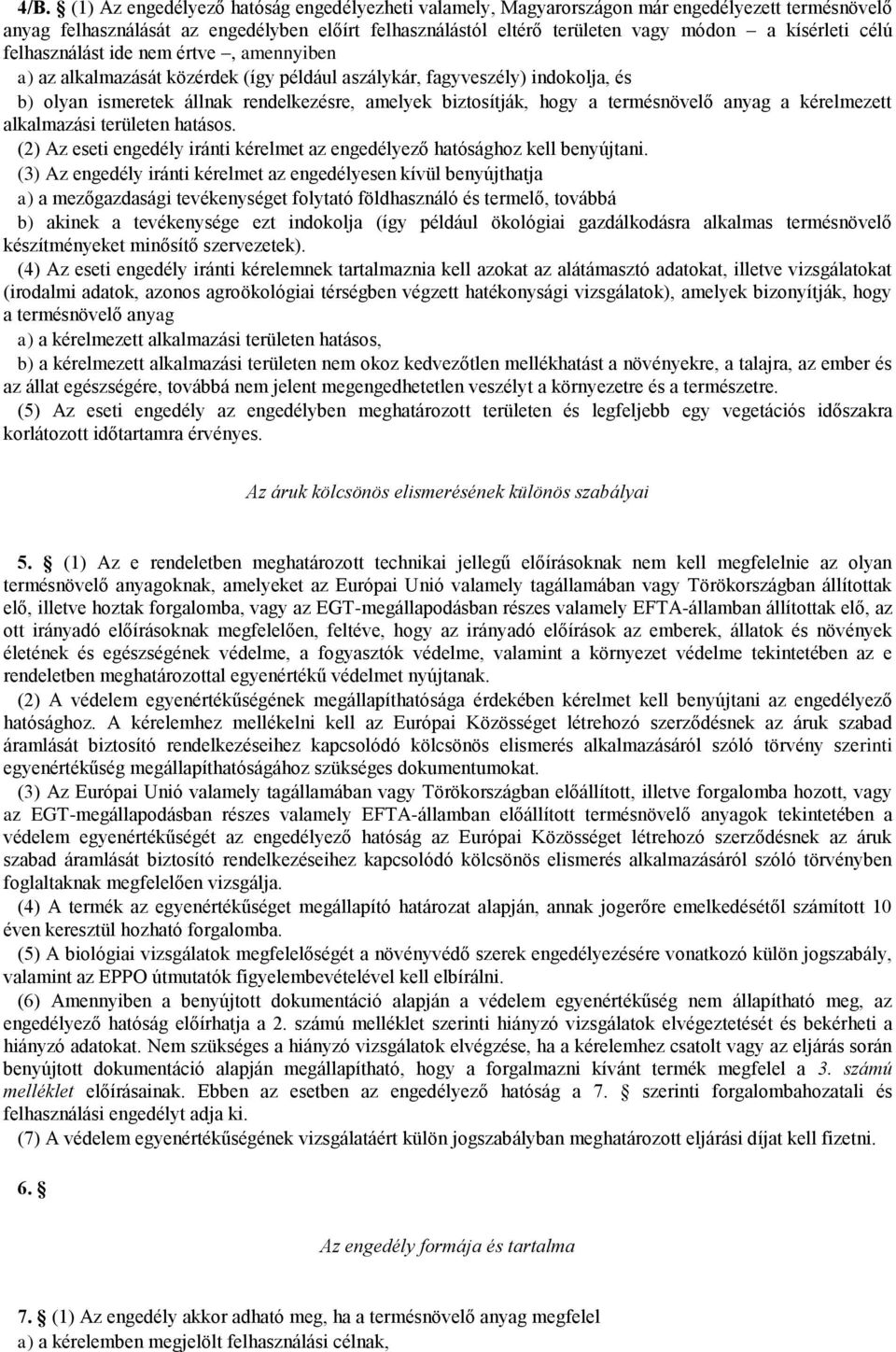hogy a termésnövelő anyag a kérelmezett alkalmazási területen hatásos. (2) Az eseti engedély iránti kérelmet az engedélyező hatósághoz kell benyújtani.