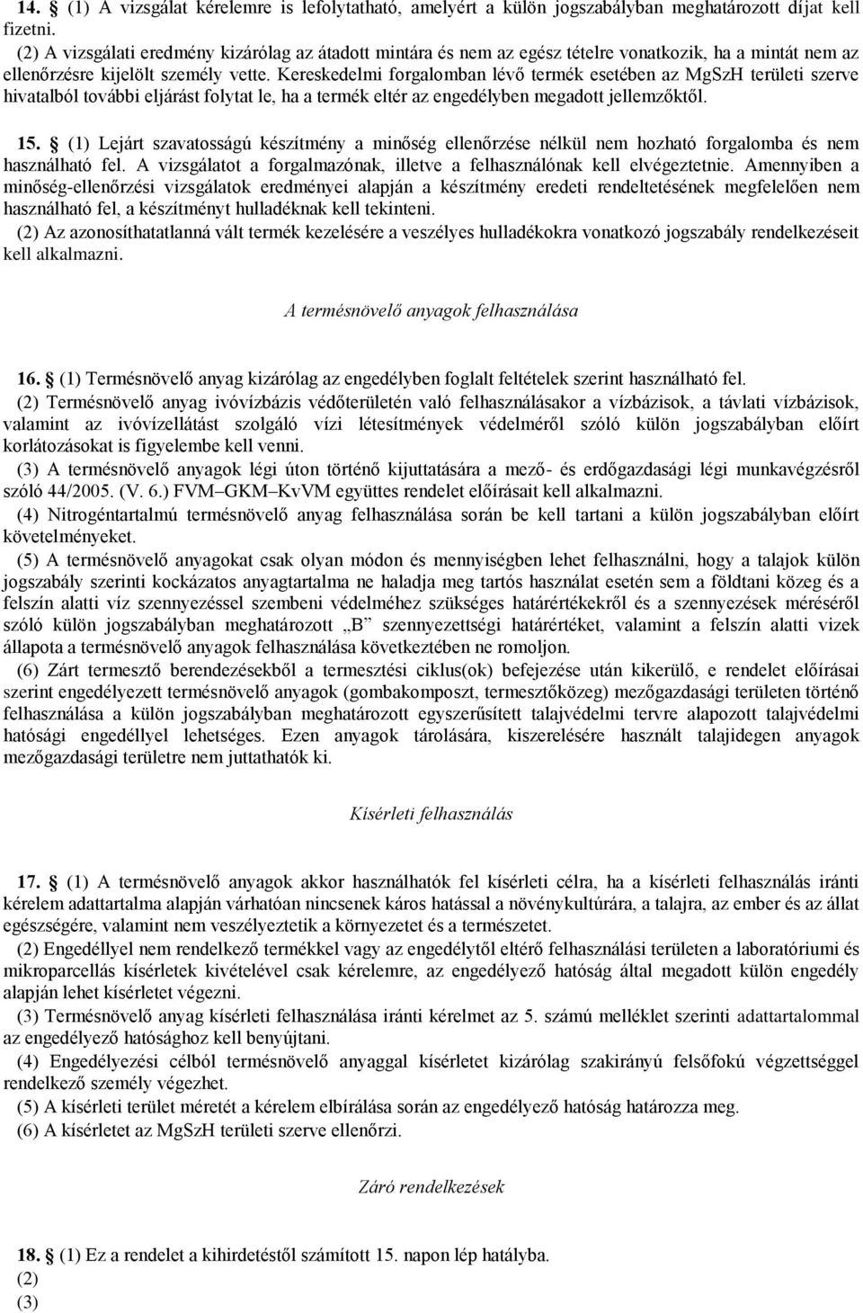 Kereskedelmi forgalomban lévő termék esetében az MgSzH területi szerve hivatalból további eljárást folytat le, ha a termék eltér az engedélyben megadott jellemzőktől. 15.