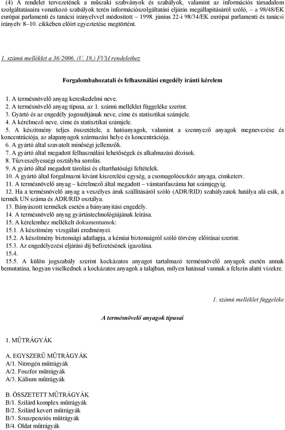 (V. 18.) FVM rendelethez Forgalombahozatali és felhasználási engedély iránti kérelem 1. A termésnövelő anyag kereskedelmi neve. 2. A termésnövelő anyag típusa, az 1. számú melléklet függeléke szerint.