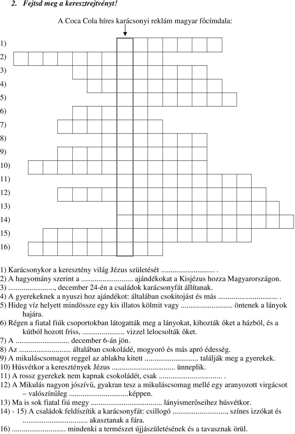 4) A gyerekeknek a nyuszi hoz ajándékot: általában csokitojást és más.... 5) Hideg víz helyett mindössze egy kis illatos kölmit vagy... öntenek a lányok hajára.