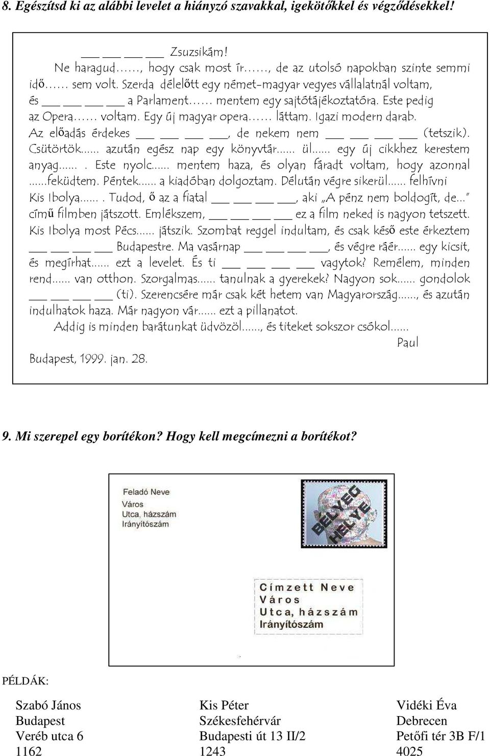 Az előadás érdekes, de nekem nem (tetszik). Csütörtök... azután egész nap egy könyvtár... ül... egy új cikkhez kerestem anyag.... Este nyolc... mentem haza, és olyan fáradt voltam, hogy azonnal.