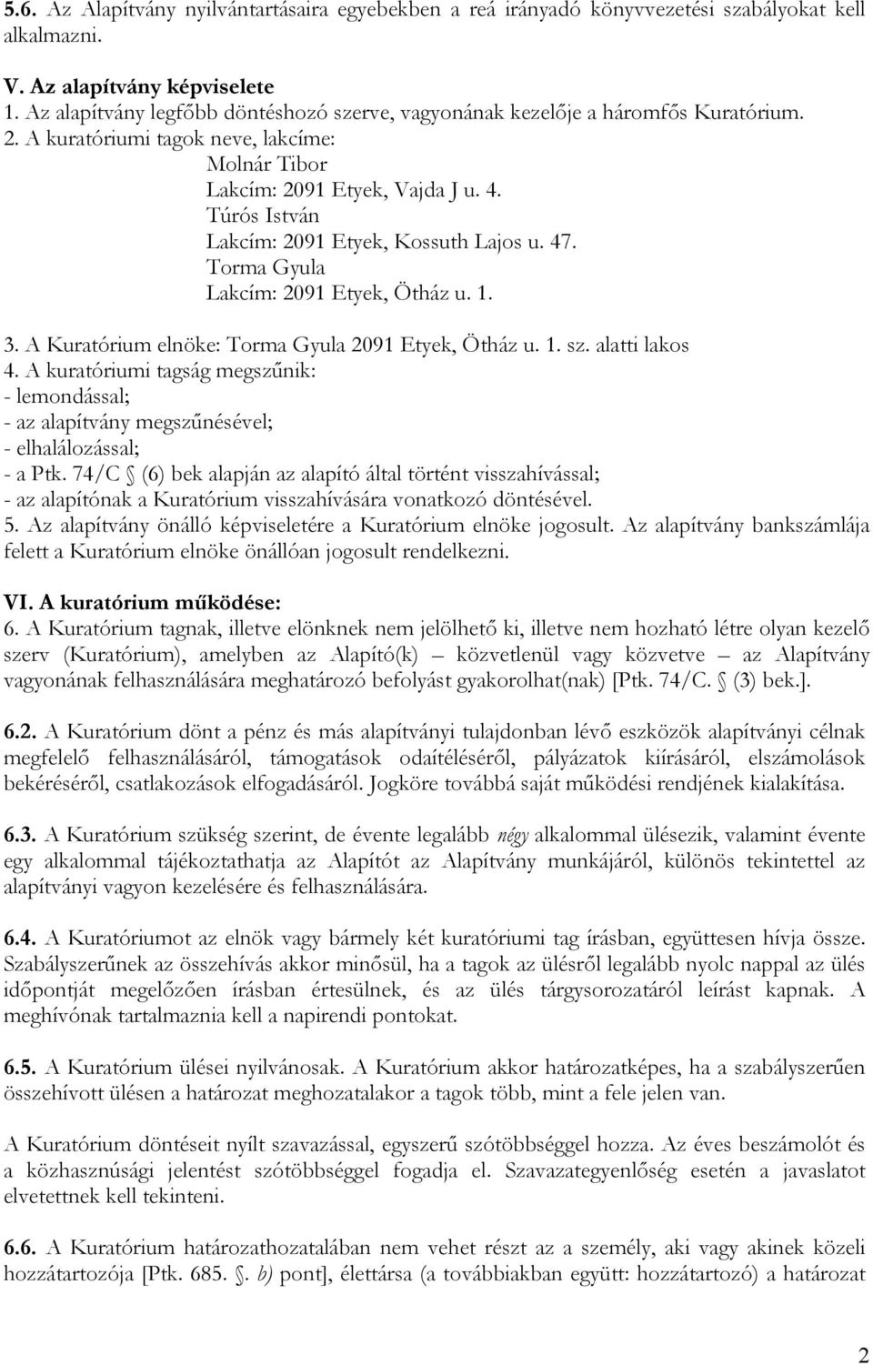 Túrós István Lakcím: 2091 Etyek, Kossuth Lajos u. 47. Torma Gyula Lakcím: 2091 Etyek, Ötház u. 1. 3. A Kuratórium elnöke: Torma Gyula 2091 Etyek, Ötház u. 1. sz. alatti lakos 4.