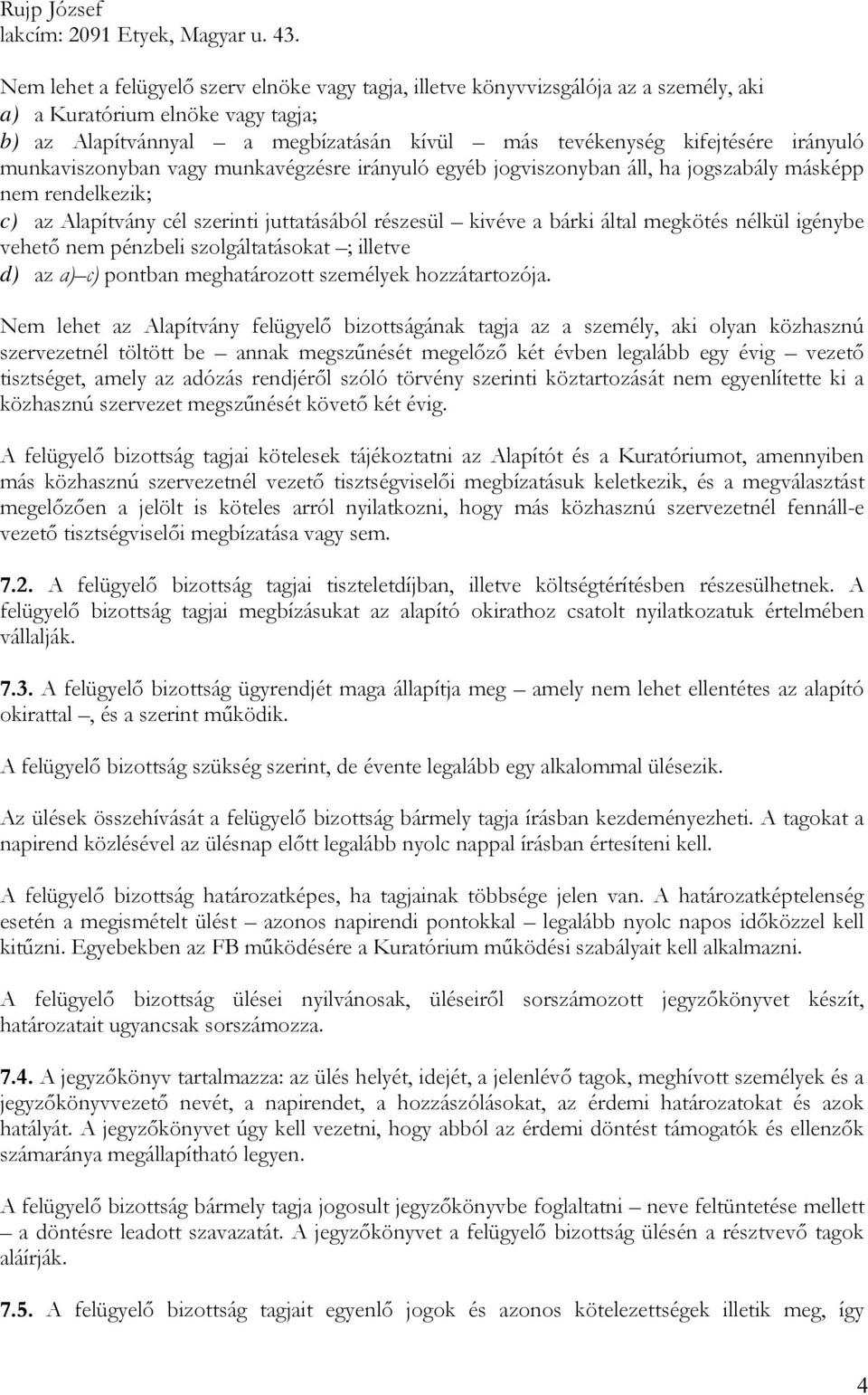 irányuló munkaviszonyban vagy munkavégzésre irányuló egyéb jogviszonyban áll, ha jogszabály másképp nem rendelkezik; c) az Alapítvány cél szerinti juttatásából részesül kivéve a bárki által megkötés