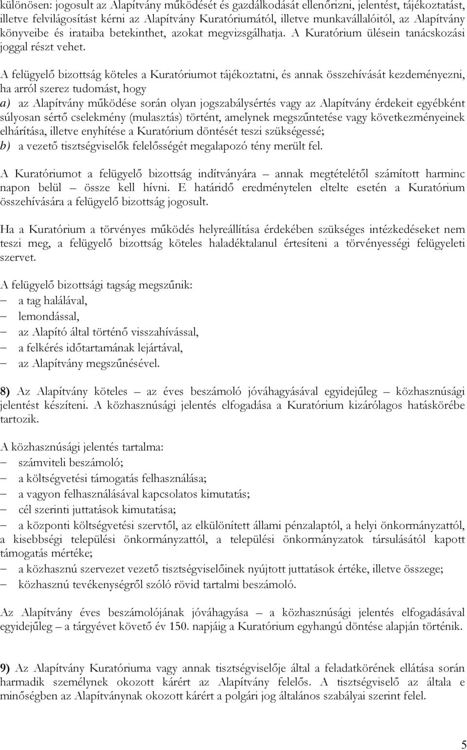 A felügyelő bizottság köteles a Kuratóriumot tájékoztatni, és annak összehívását kezdeményezni, ha arról szerez tudomást, hogy a) az Alapítvány működése során olyan jogszabálysértés vagy az