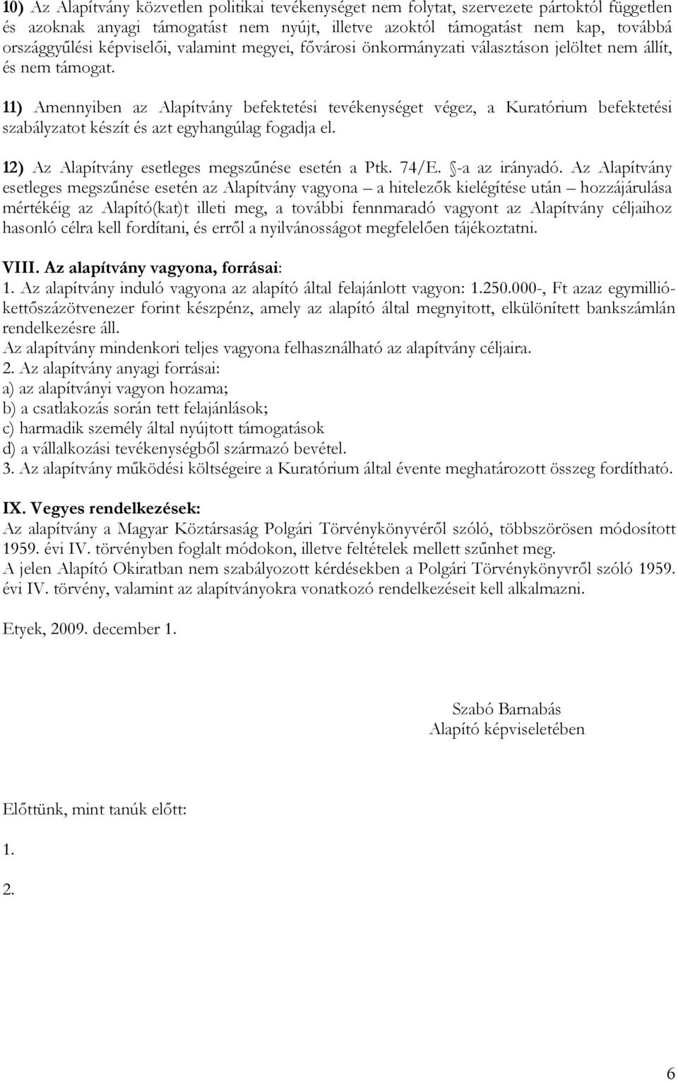 11) Amennyiben az Alapítvány befektetési tevékenységet végez, a Kuratórium befektetési szabályzatot készít és azt egyhangúlag fogadja el. 12) Az Alapítvány esetleges megszűnése esetén a Ptk. 74/E.