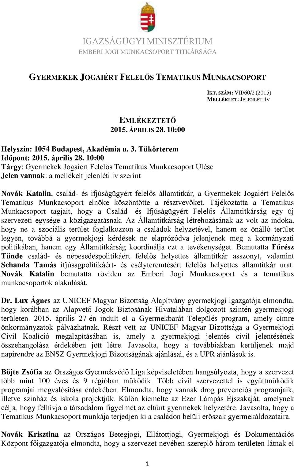 10:00 Tárgy: Gyermekek Jogaiért Felelős Tematikus Munkacsoport Ülése Jelen vannak: a mellékelt jelenléti ív szerint Novák Katalin, család- és ifjúságügyért felelős államtitkár, a Gyermekek Jogaiért