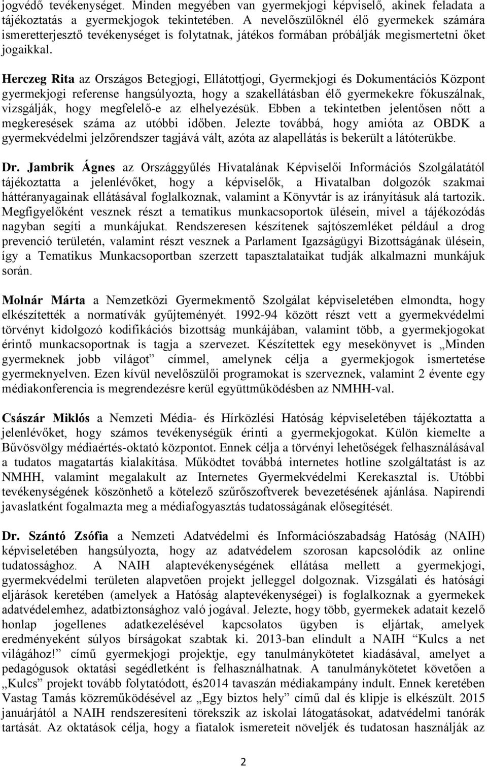 Herczeg Rita az Országos Betegjogi, Ellátottjogi, Gyermekjogi és Dokumentációs Központ gyermekjogi referense hangsúlyozta, hogy a szakellátásban élő gyermekekre fókuszálnak, vizsgálják, hogy