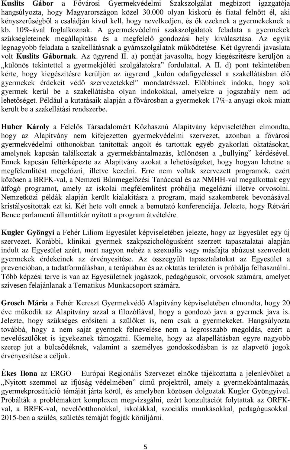 A gyermekvédelmi szakszolgálatok feladata a gyermekek szükségleteinek megállapítása és a megfelelő gondozási hely kiválasztása.