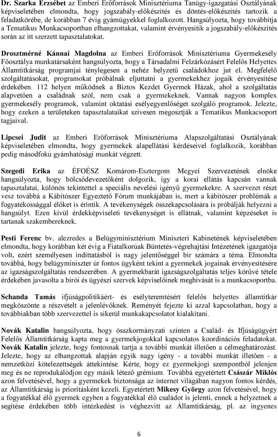 Drosztmérné Kánnai Magdolna az Emberi Erőforrások Minisztériuma Gyermekesély Főosztálya munkatársaként hangsúlyozta, hogy a Társadalmi Felzárkózásért Felelős Helyettes Államtitkárság programjai