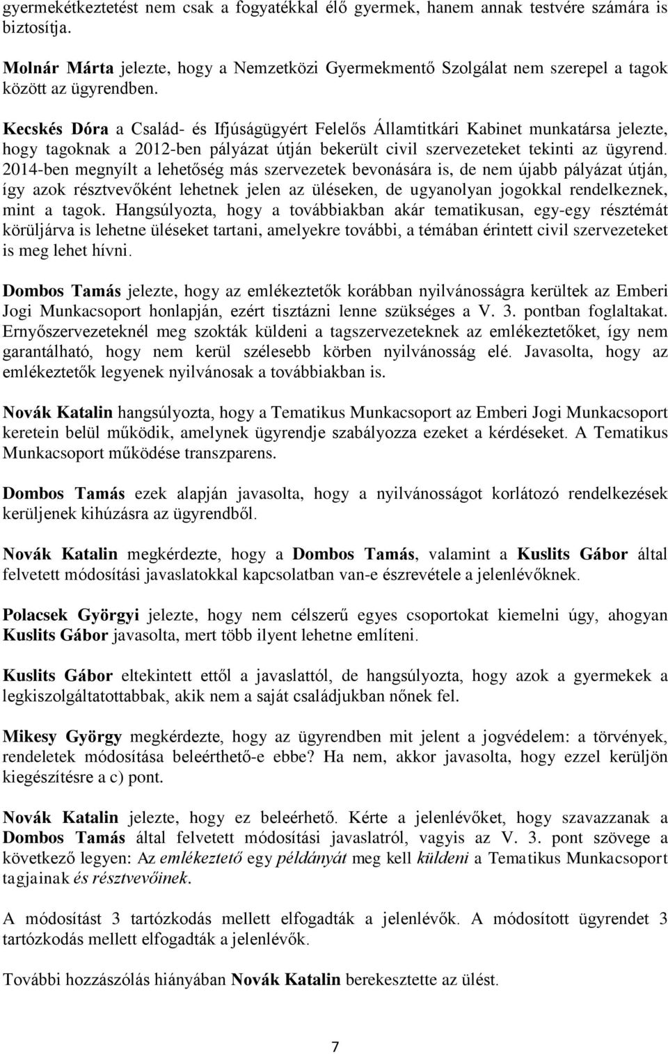 Kecskés Dóra a Család- és Ifjúságügyért Felelős Államtitkári Kabinet munkatársa jelezte, hogy tagoknak a 2012-ben pályázat útján bekerült civil szervezeteket tekinti az ügyrend.