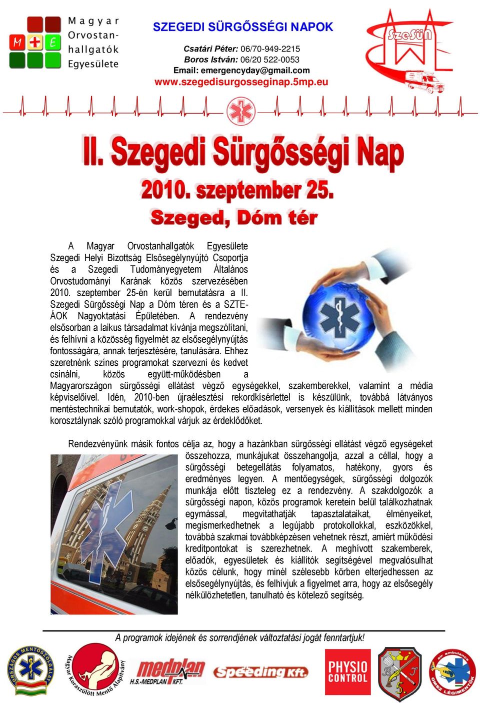 A rendezvény elsősorban a laikus társadalmat kívánja megszólítani, és felhívni a közösség figyelmét az elsősegélynyújtás fontosságára, annak terjesztésére, tanulására.
