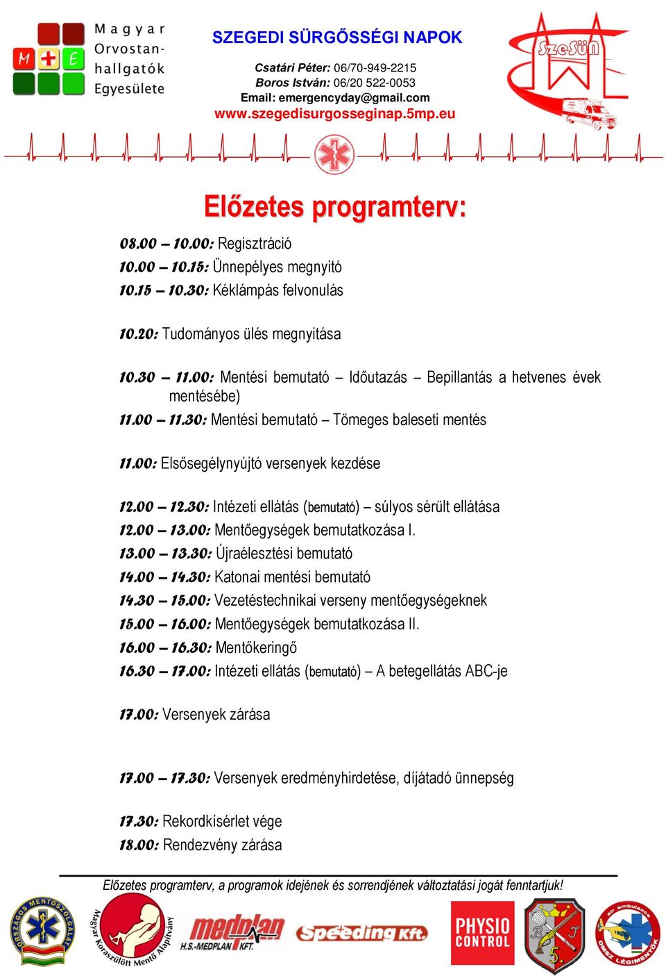 30: Intézeti ellátás (bemutató) súlyos sérült ellátása 12.00 13.00: Mentőegységek bemutatkozása I. 13.00 13.30: Újraélesztési bemutató 14.00 14.30: Katonai mentési bemutató 14.30 15.