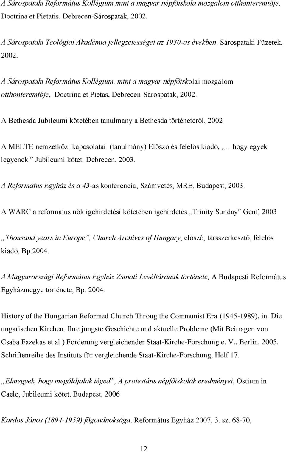 A Sárospataki Református Kollégium, mint a magyar népfőiskolai mozgalom otthonteremtője, Doctrina et Pietas, Debrecen-Sárospatak, 2002.