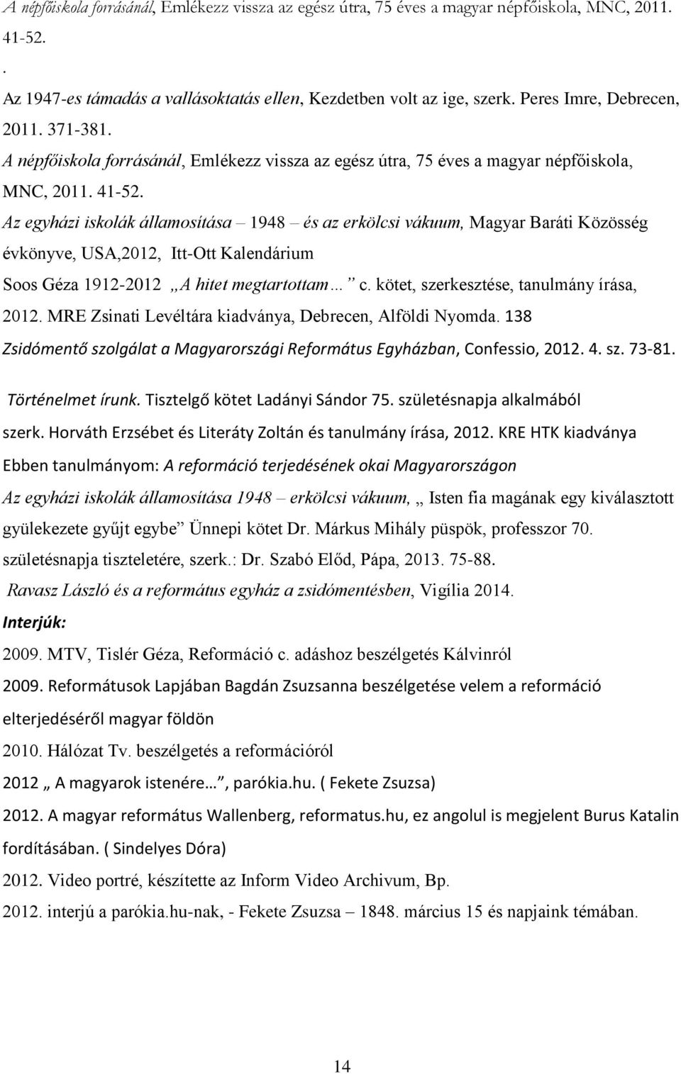 Az egyházi iskolák államosítása 1948 és az erkölcsi vákuum, Magyar Baráti Közösség évkönyve, USA,2012, Itt-Ott Kalendárium Soos Géza 1912-2012 A hitet megtartottam c.