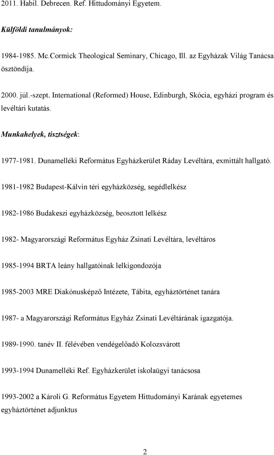 1981-1982 Budapest-Kálvin téri egyházközség, segédlelkész 1982-1986 Budakeszi egyházközség, beosztott lelkész 1982- Magyarországi Református Egyház Zsinati Levéltára, levéltáros 1985-1994 BRTA leány
