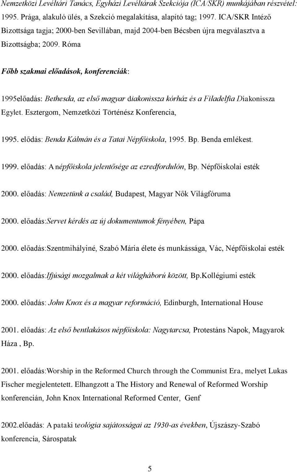 Róma Főbb szakmai előadások, konferenciák: 1995előadás: Bethesda, az első magyar diakonissza kórház és a Filadelfia Diakonissza Egylet. Esztergom, Nemzetközi Történész Konferencia, 1995.