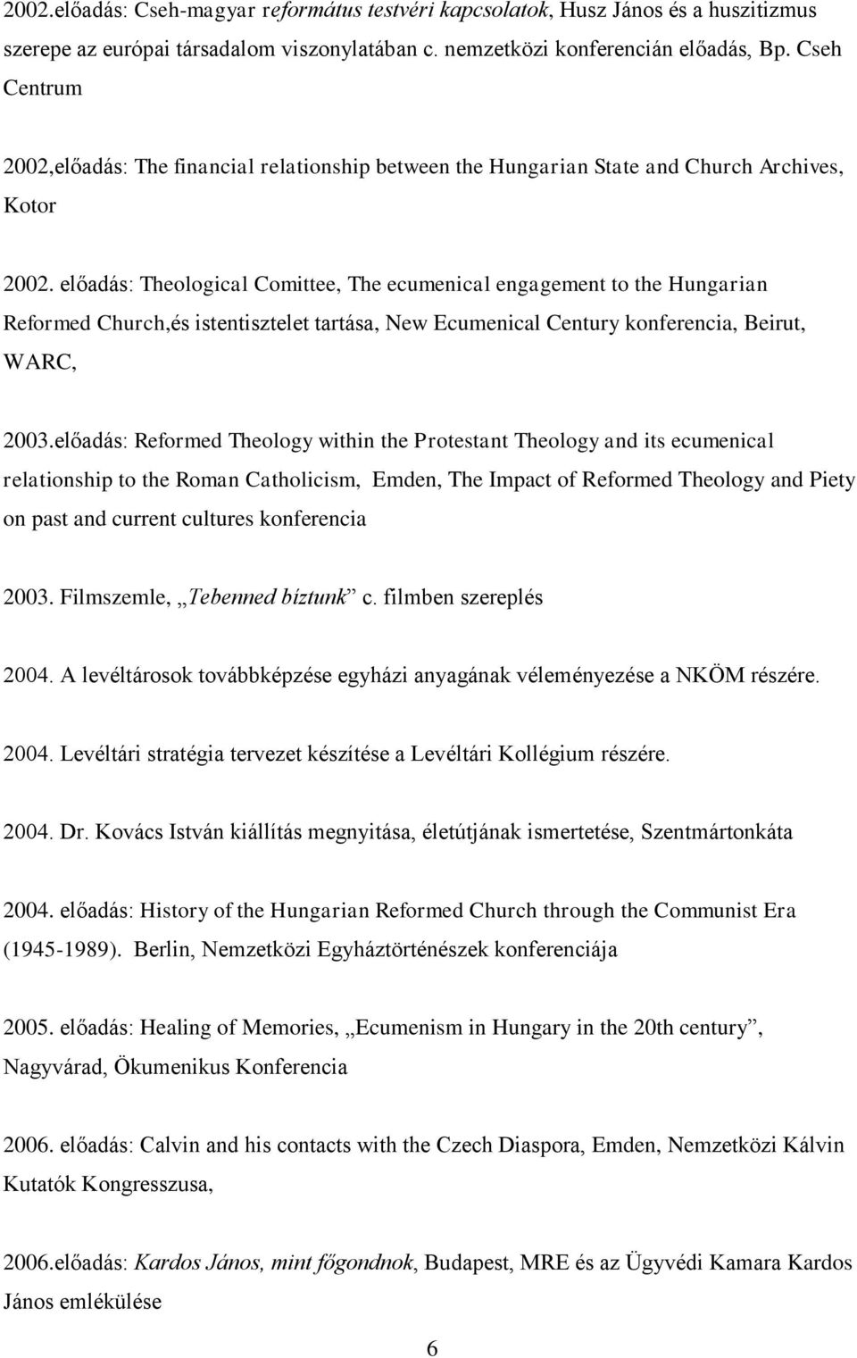 előadás: Theological Comittee, The ecumenical engagement to the Hungarian Reformed Church,és istentisztelet tartása, New Ecumenical Century konferencia, Beirut, WARC, 2003.