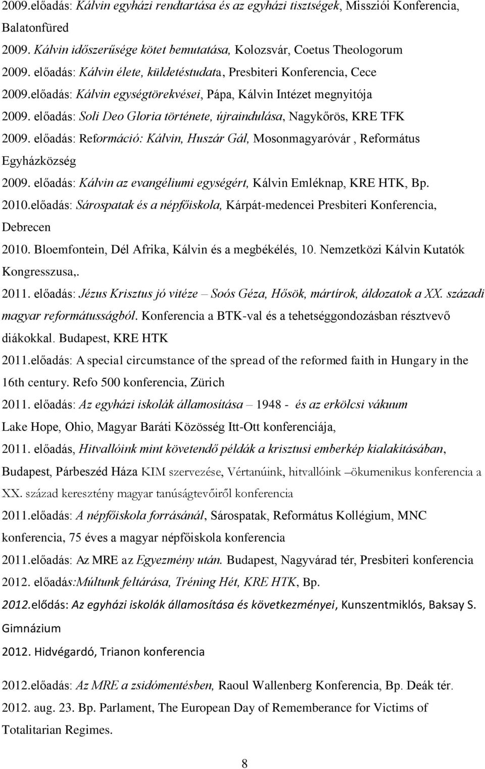 előadás: Soli Deo Gloria története, újraindulása, Nagykőrös, KRE TFK 2009. előadás: Reformáció: Kálvin, Huszár Gál, Mosonmagyaróvár, Református Egyházközség 2009.