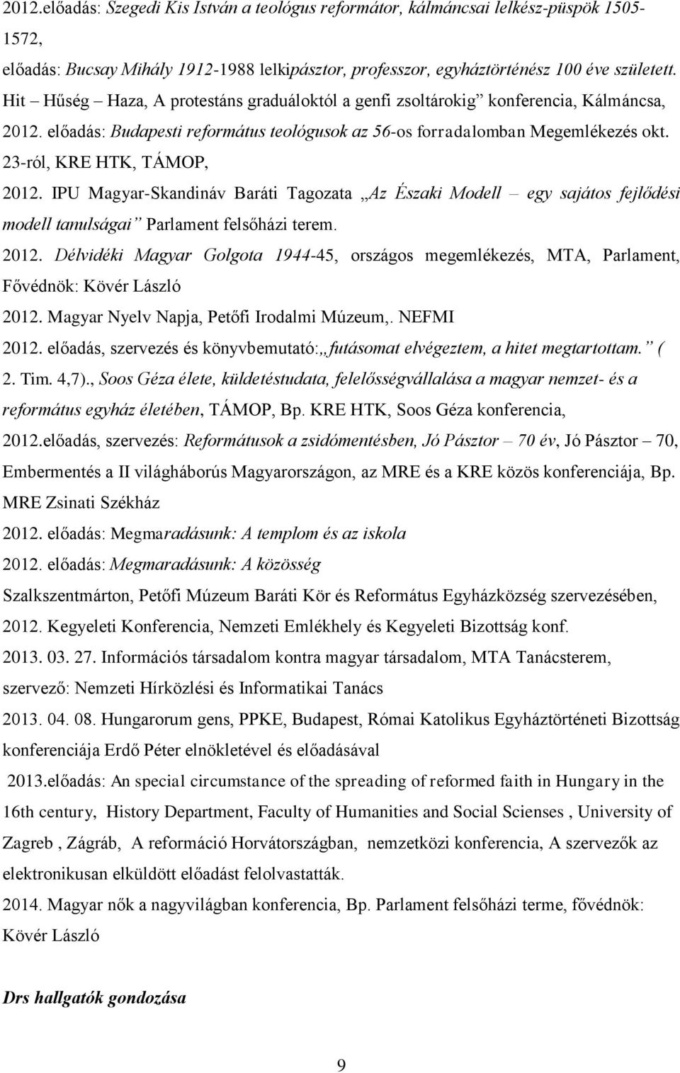 23-ról, KRE HTK, TÁMOP, 2012. IPU Magyar-Skandináv Baráti Tagozata Az Északi Modell egy sajátos fejlődési modell tanulságai Parlament felsőházi terem. 2012. Délvidéki Magyar Golgota 1944-45, országos megemlékezés, MTA, Parlament, Fővédnök: Kövér László 2012.